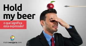 Hold My Beer | O que significa esta expressão?