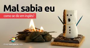 Como se diz “Mal Sabia Eu” em inglês?