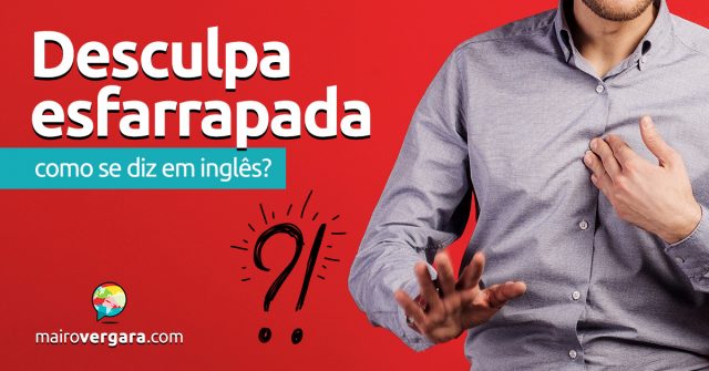 Como se diz “Desculpa Esfarrapada” em inglês?