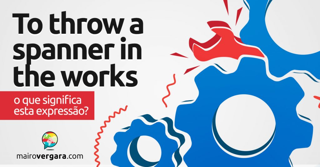 To Throw a Spanner in the Works O que significa esta expressão