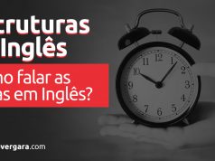 Estruturas do Inglês: Como falar as horas em inglês?