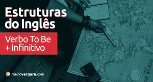 Estruturas do Inglês: Verbo To Be + Infinitivo