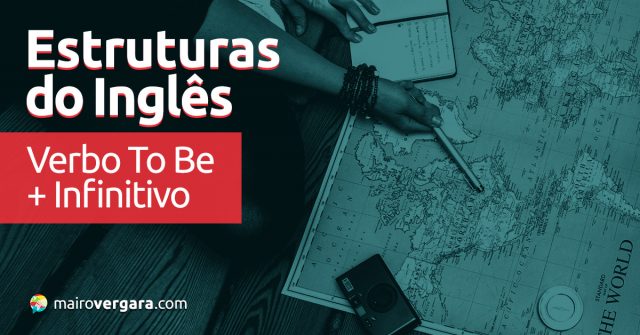 Estruturas do Inglês: Verbo To Be + Infinitivo