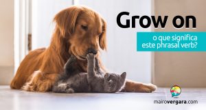 Grow On │O que significa este phrasal verb?