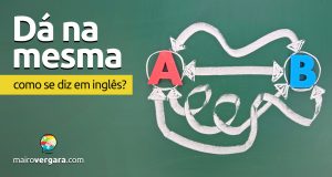 Como se diz “Dá Na Mesma” em inglês?