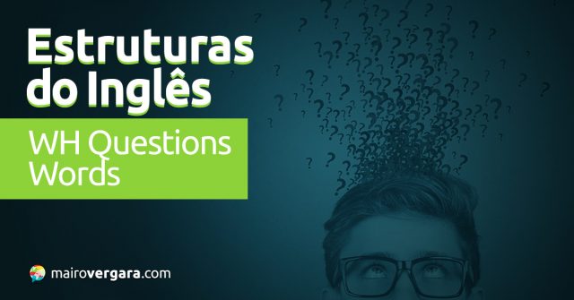 Estruturas do Inglês: WH Questions Words