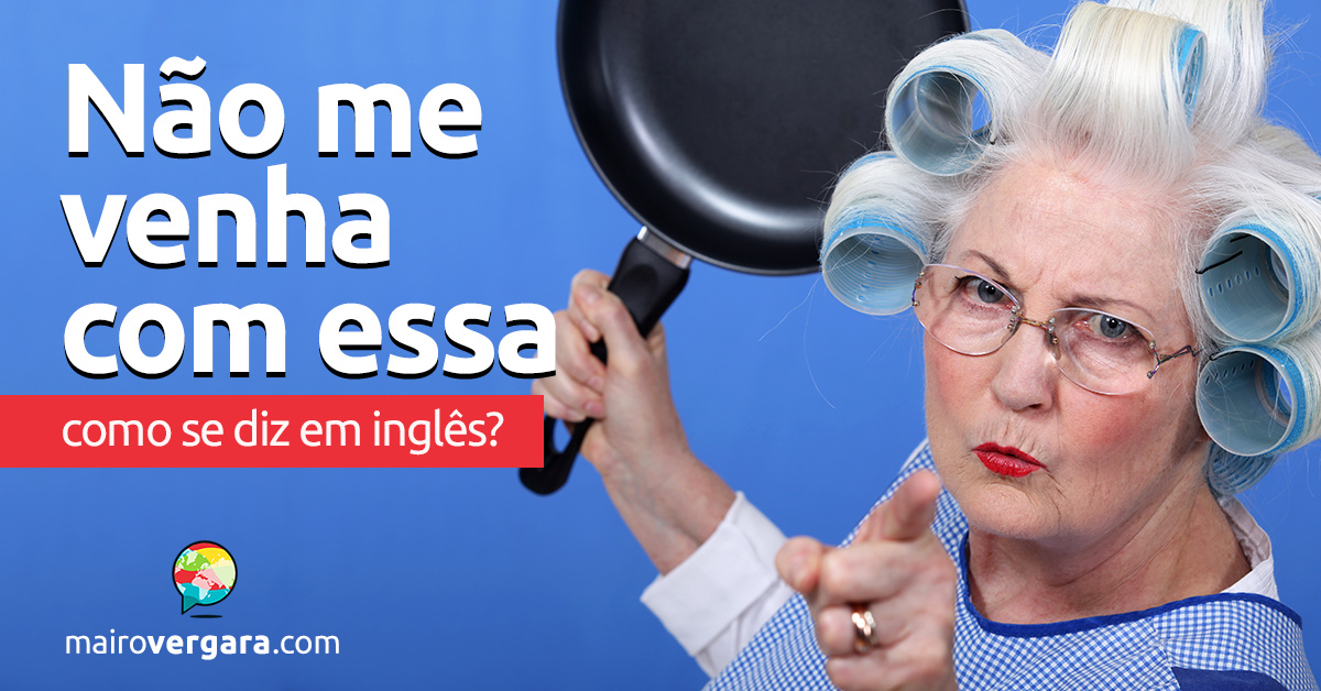 Como se diz Sair Ganhando em inglês? - Mairo Vergara