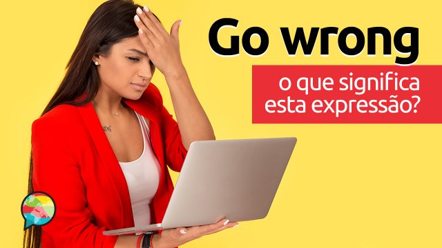 Go Wrong | O que significa esta expressão?