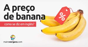Como se diz "A Preço de Banana" em inglês?