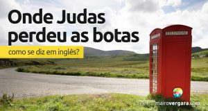 Como se diz “Onde Judas Perdeu As Botas” em inglês?