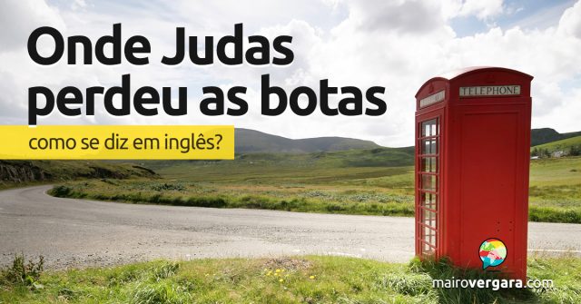 Como se diz “Onde Judas Perdeu As Botas” em inglês?