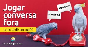 Como se diz "Jogar Conversa Fora" em inglês?