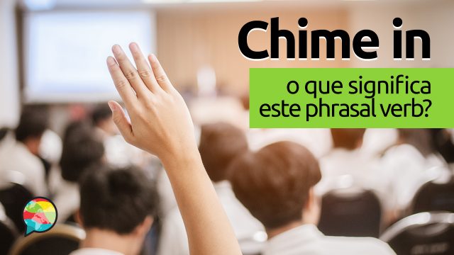 Chime In | O que significa este phrasal verb?