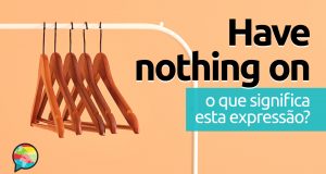 Have Nothing On │ O que significa esta expressão?