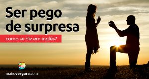 Como se diz "Ser Pego de Surpresa" em inglês?