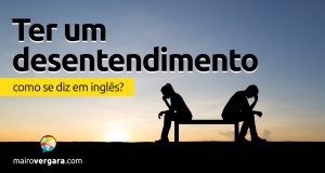 Como se diz "Ter Um Desentendimento" em inglês?