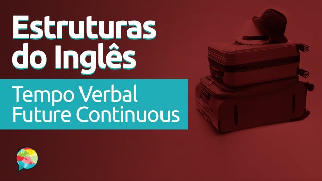 Estruturas do Inglês: Tempo Verbal Future Continuous