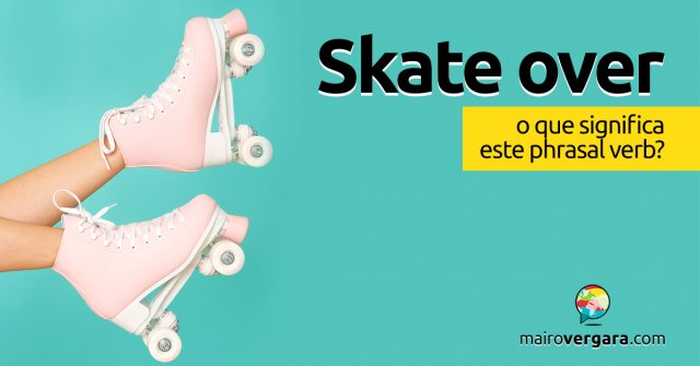 Skate Over │ O que significa este phrasal verb?