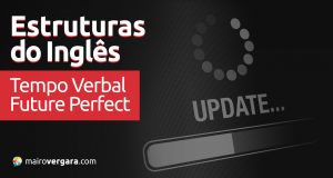 Estruturas do Inglês: Tempo Verbal Future Perfect