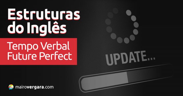 Estruturas do Inglês: Tempo Verbal Future Perfect