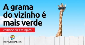 Como se diz "A Grama do Vizinho é Mais Verde" em inglês?