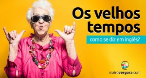 Como se diz “Os Velhos Tempos” em inglês?