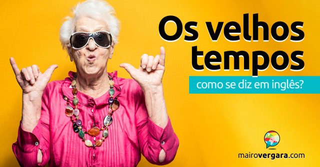 Como se diz “Os Velhos Tempos” em inglês?