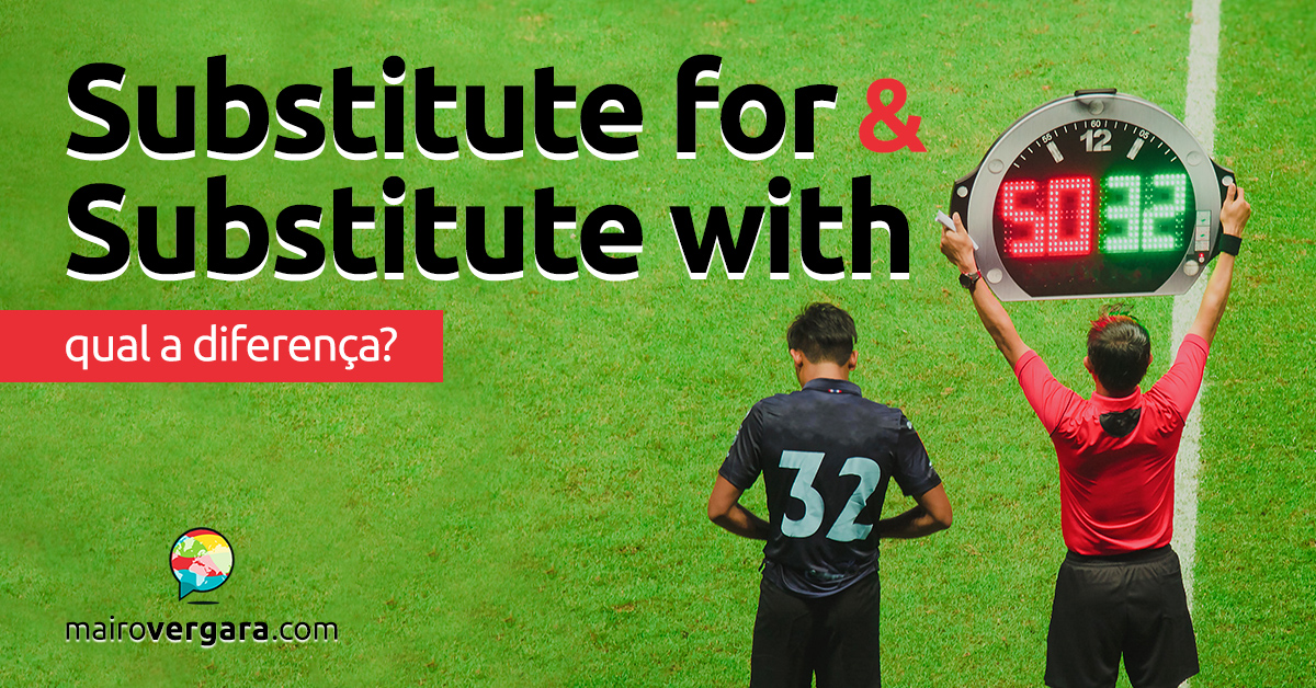 Qual é a diferença entre Substitute For e Substitute With?