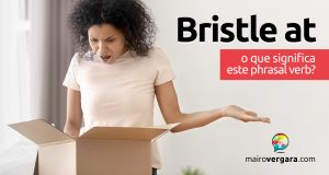 Bristle At │ O que significa este phrasal verb?