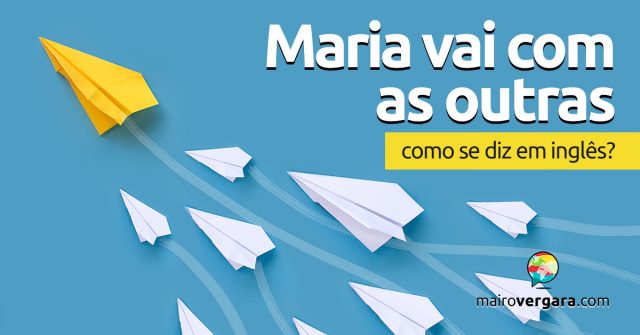 Como se diz “Maria Vai Com as Outras” em inglês?