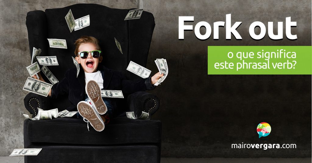 Fork Out O que significa este phrasal verb? Mairo Vergara