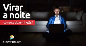 Como se diz "Virar a Noite" em inglês?