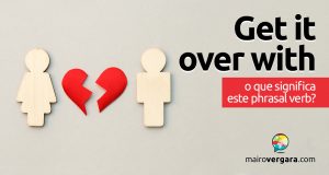 Get Over With | O que significa este phrasal verb?