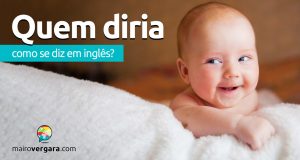 Como se diz “Quem Diria” em inglês?