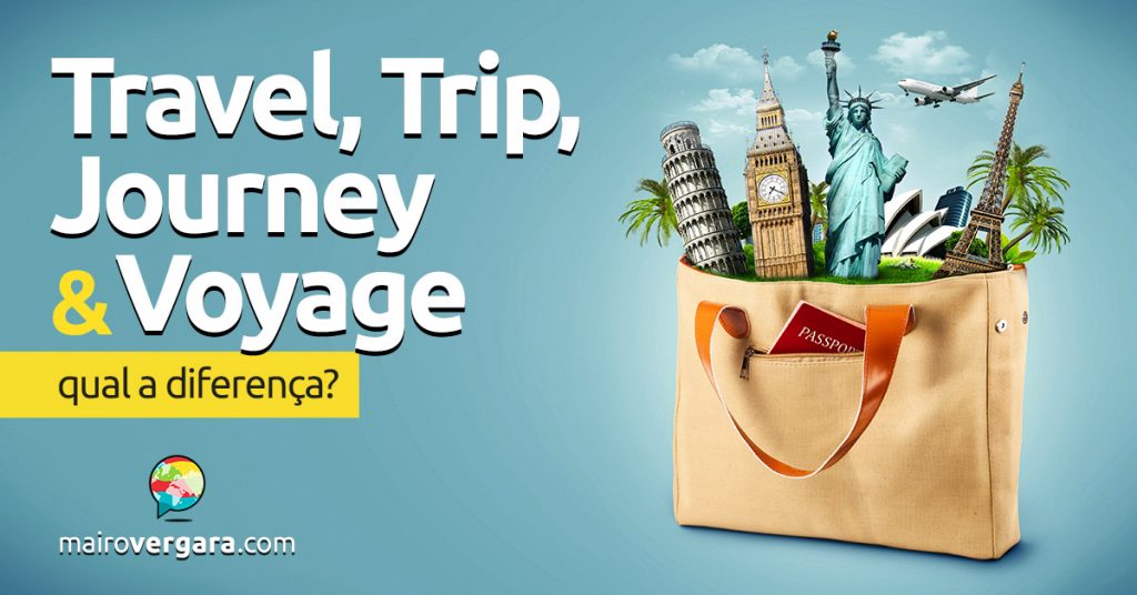Qual é a diferença entre Travel, Trip, Journey e Voyage? - Mairo Vergara