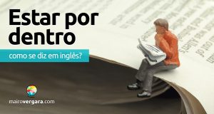 Como se diz "Estar Por Dentro" em inglês?