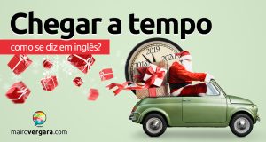 Como se diz "Chegar a Tempo" em inglês?