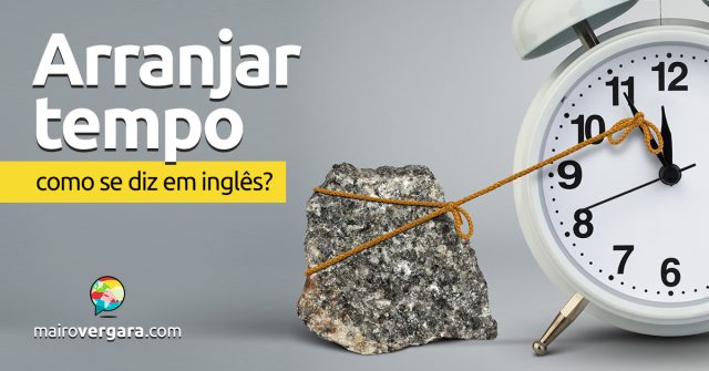 Como se diz “Arranjar Tempo” em inglês?