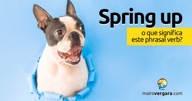 Spring Up | O que significa este phrasal verb?