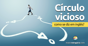 Como se diz “Círculo Vicioso” em inglês?