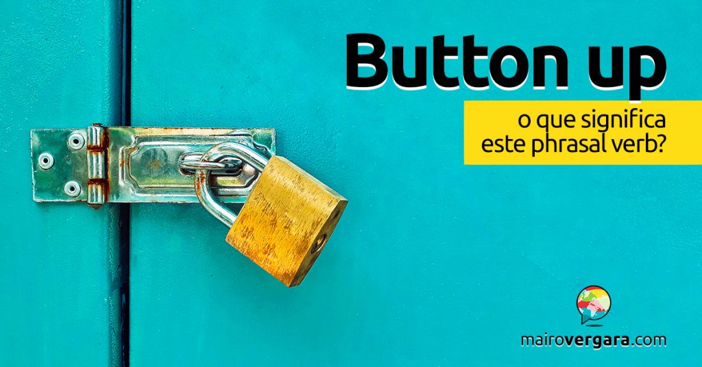 Button Up │ O que significa este phrasal verb? - Mairo Vergara