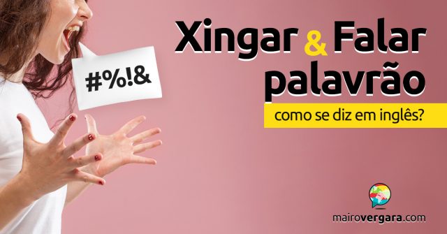 Como se diz “Xingar” e “Falar Palavrão” em inglês?