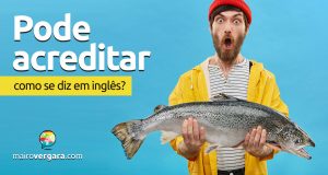 Como se diz “Pode Acreditar” em inglês?