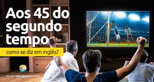 Como se diz Chegar a Tempo em inglês? - Mairo Vergara