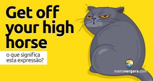 Get Off Your High Horse | O que significa esta expressão?