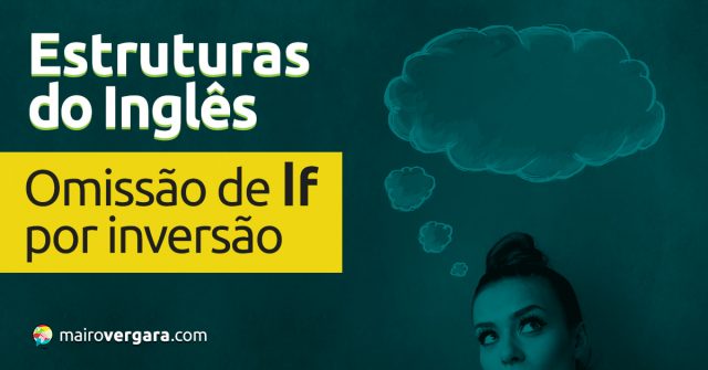 Estruturas do Inglês: Omissão de If por Inversão