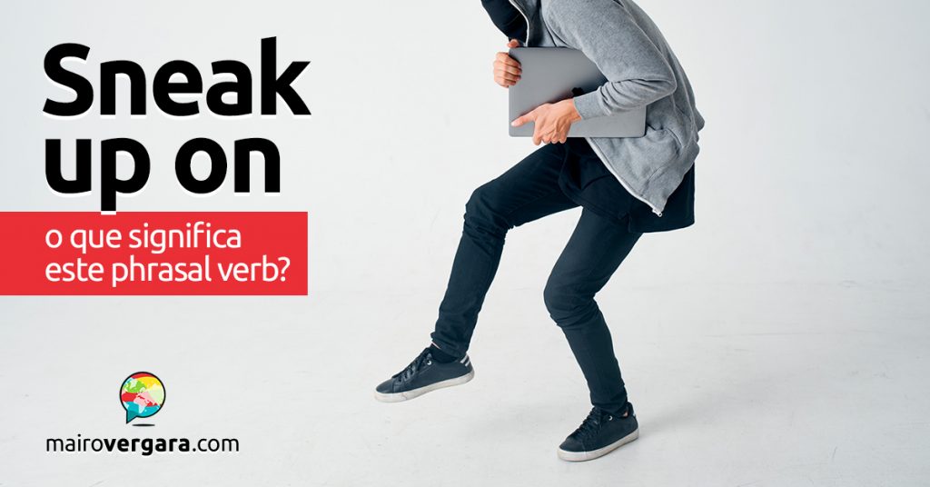 Sneak Up On O que significa este phrasal verb? Mairo Vergara