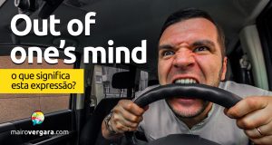 Out Of One's Mind | O que significa esta expressão?