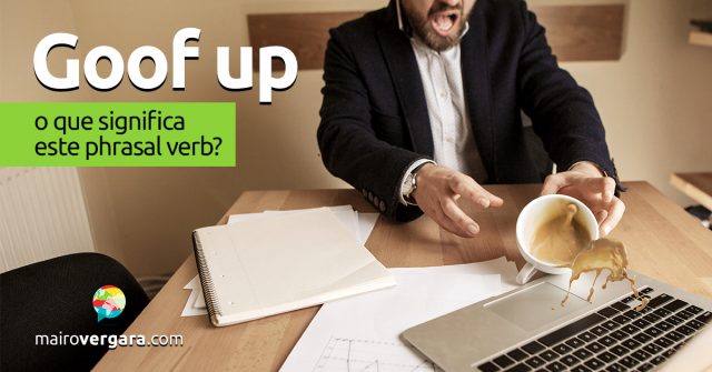 Goof Up | O que significa este phrasal verb?