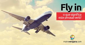 Fly In│O que significa este phrasal verb?